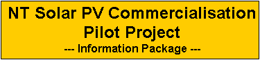 Text Box: NT Solar PV Commercialisation Pilot Project
--- Information Package ---
